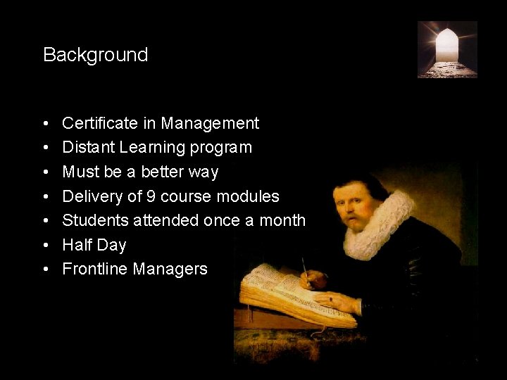 Background • • Certificate in Management Distant Learning program Must be a better way