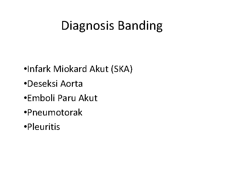 Diagnosis Banding • Infark Miokard Akut (SKA) • Deseksi Aorta • Emboli Paru Akut