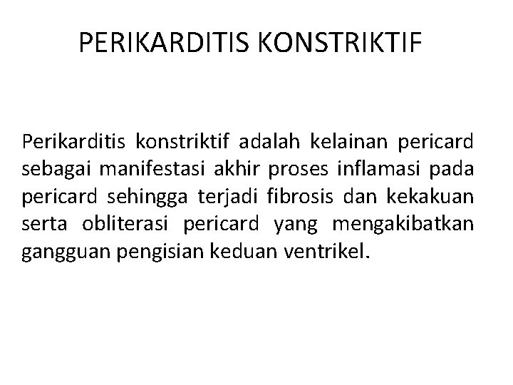 PERIKARDITIS KONSTRIKTIF Perikarditis konstriktif adalah kelainan pericard sebagai manifestasi akhir proses inflamasi pada pericard