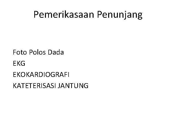 Pemerikasaan Penunjang Foto Polos Dada EKG EKOKARDIOGRAFI KATETERISASI JANTUNG 