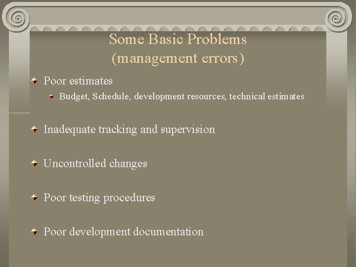 Some Basic Problems (management errors) Poor estimates Budget, Schedule, development resources, technical estimates Inadequate Some Basic Problems (management errors) Poor estimates Budget, Schedule, development resources, technical estimates Inadequate