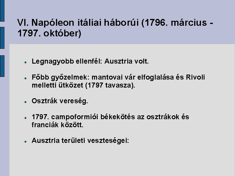 VI. Napóleon itáliai háborúi (1796. március 1797. október) Legnagyobb ellenfél: Ausztria volt. Főbb győzelmek: