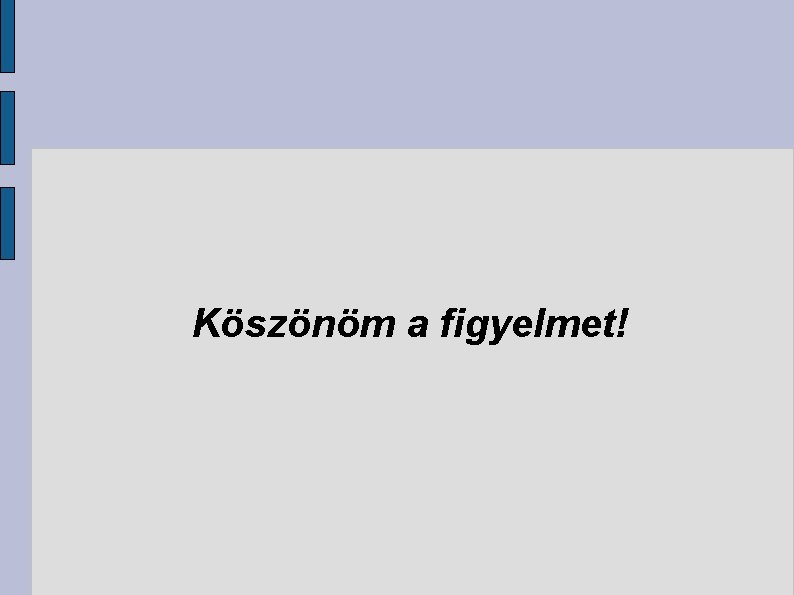 Köszönöm a figyelmet! 