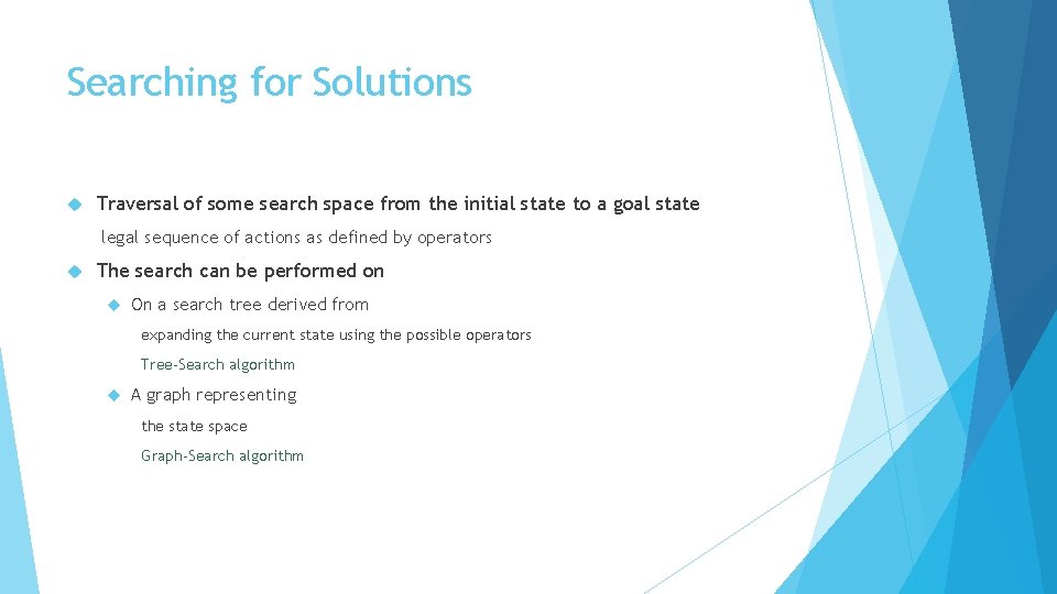 Searching for Solutions Traversal of some search space from the initial state to a