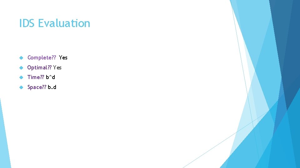 IDS Evaluation Complete? ? Yes Optimal? ? Yes Time? ? b^d Space? ? b.