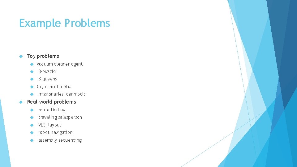 Example Problems Toy problems 8 -puzzle 8 -queens vacuum cleaner agent Crypt arithmetic missionaries
