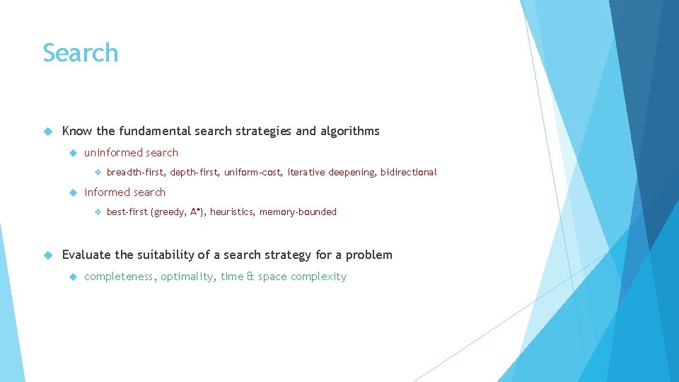 Search Know the fundamental search strategies and algorithms uninformed search v breadth-first, depth-first, uniform-cost,