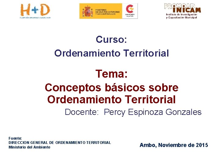 Curso: Ordenamiento Territorial Tema: Conceptos básicos sobre Ordenamiento Territorial Docente: Percy Espinoza Gonzales Fuente: