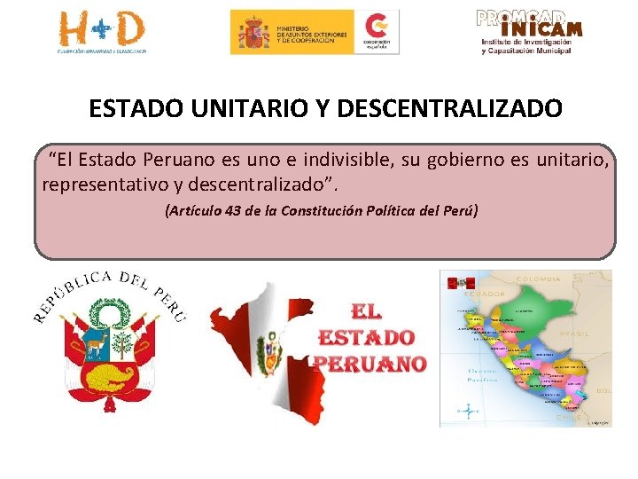 ESTADO UNITARIO Y DESCENTRALIZADO “El Estado Peruano es uno e indivisible, su gobierno es