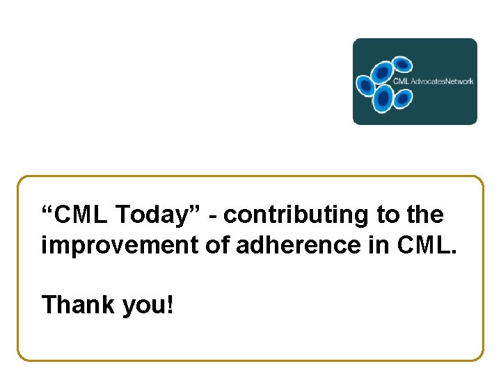 “CML Today” - contributing to the improvement of adherence in CML. Thank you! 