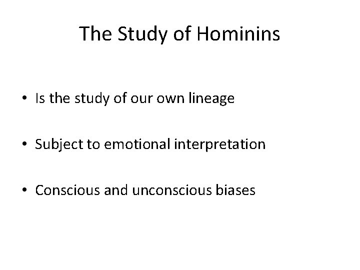 The Study of Hominins • Is the study of our own lineage • Subject