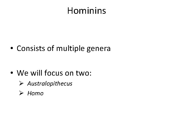 Hominins • Consists of multiple genera • We will focus on two: Ø Australopithecus