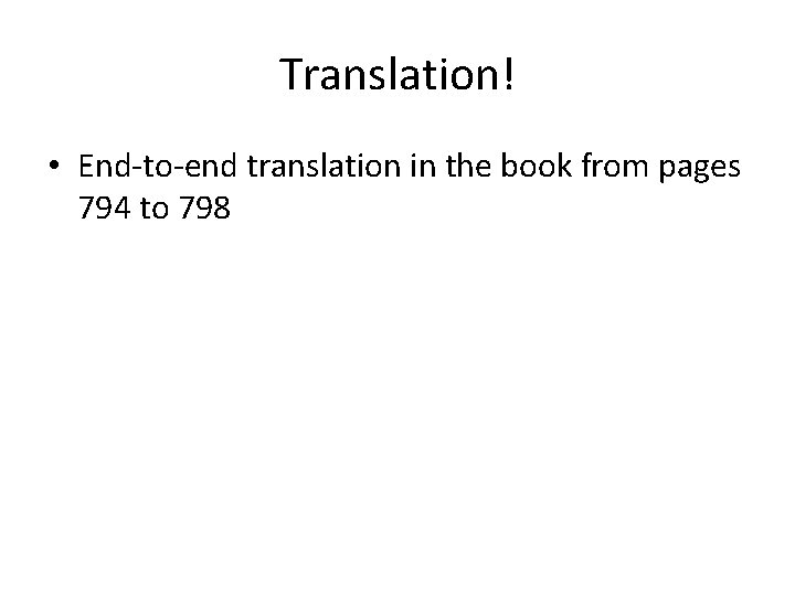 Translation! • End-to-end translation in the book from pages 794 to 798 