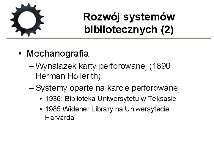 Rozwój systemów bibliotecznych (2) • Mechanografia – Wynalazek karty perforowanej (1890 Herman Hollerith) –