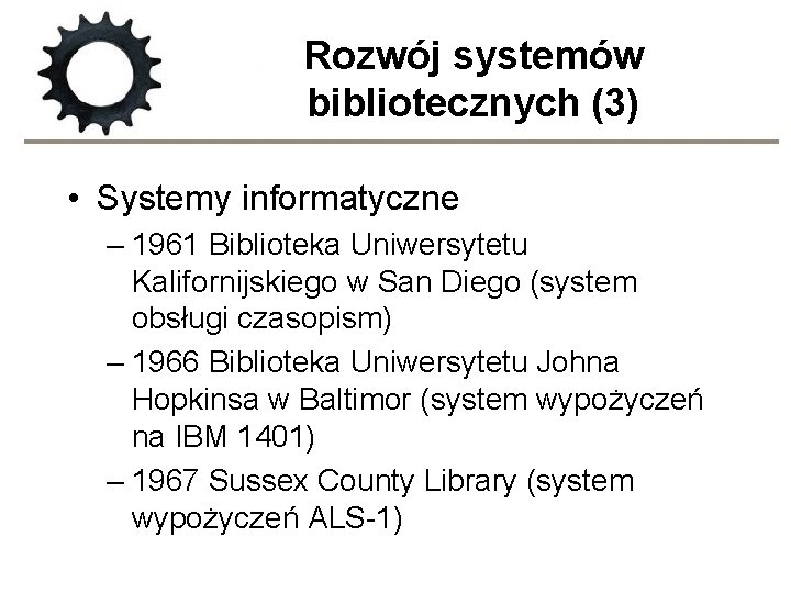 Rozwój systemów bibliotecznych (3) • Systemy informatyczne – 1961 Biblioteka Uniwersytetu Kalifornijskiego w San