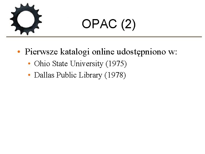 OPAC (2) • Pierwsze katalogi online udostępniono w: • Ohio State University (1975) •