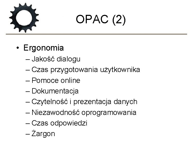 OPAC (2) • Ergonomia – Jakość dialogu – Czas przygotowania użytkownika – Pomoce online