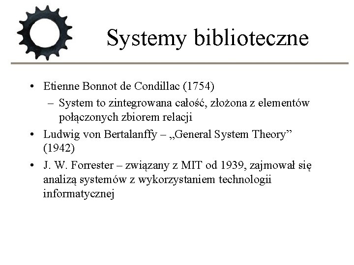 Systemy biblioteczne • Etienne Bonnot de Condillac (1754) – System to zintegrowana całość, złożona