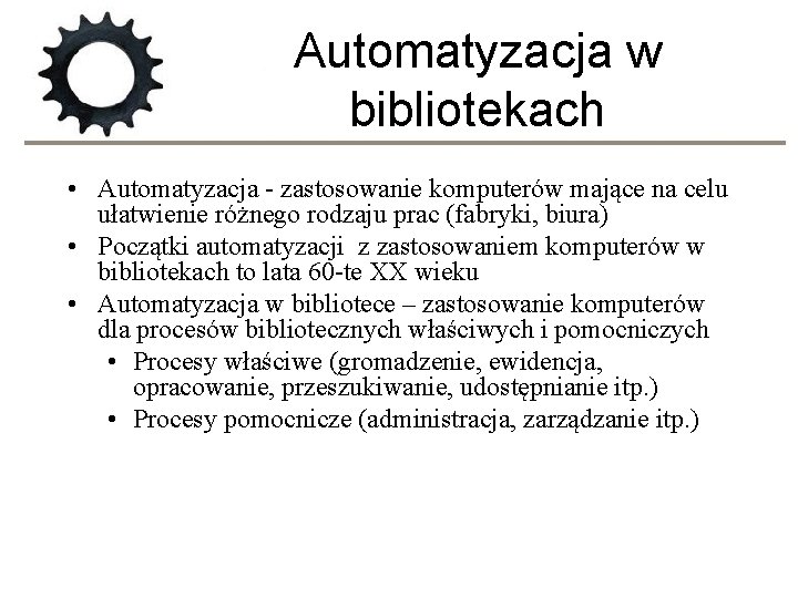 Automatyzacja w bibliotekach • Automatyzacja - zastosowanie komputerów mające na celu ułatwienie różnego rodzaju