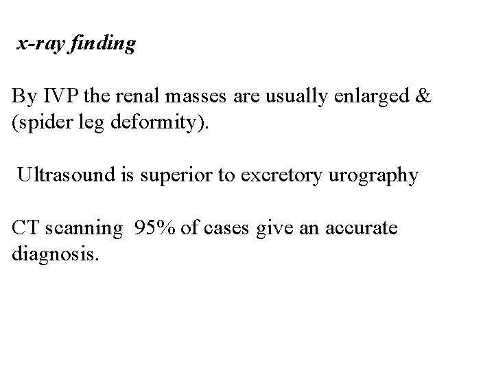 x-ray finding By IVP the renal masses are usually enlarged & (spider leg deformity).
