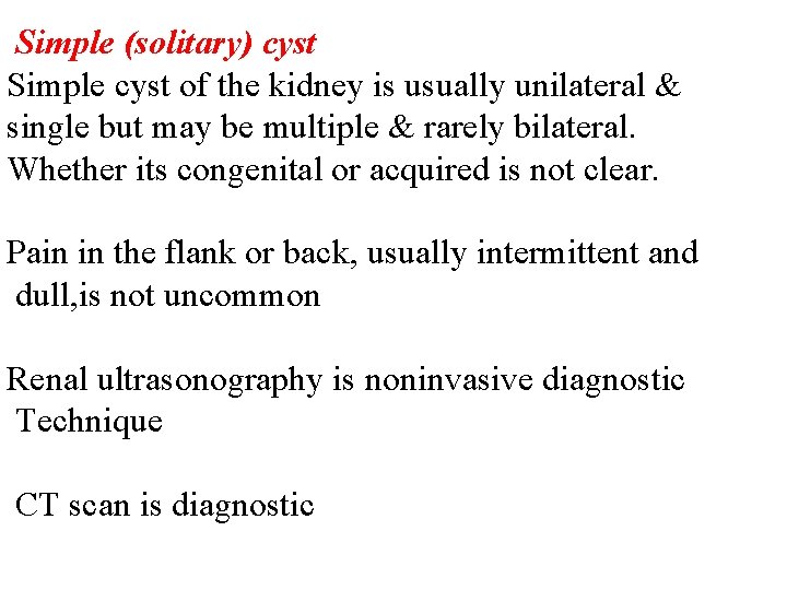 Simple (solitary) cyst Simple cyst of the kidney is usually unilateral & single but
