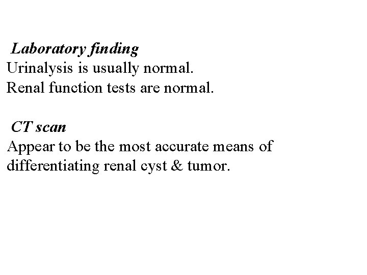Laboratory finding Urinalysis is usually normal. Renal function tests are normal. CT scan Appear