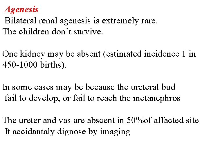 Agenesis Bilateral renal agenesis is extremely rare. The children don’t survive. One kidney may