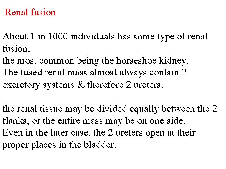 Renal fusion About 1 in 1000 individuals has some type of renal fusion, the