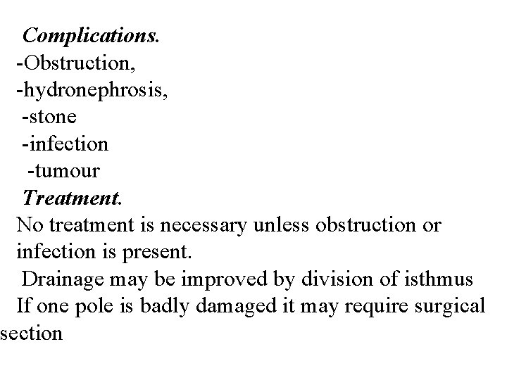 Complications. -Obstruction, -hydronephrosis, -stone -infection -tumour Treatment. No treatment is necessary unless obstruction or