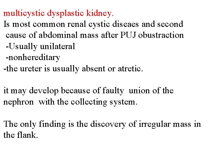 multicystic dysplastic kidney. Is most common renal cystic diseaes and second cause of abdominal