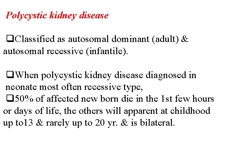 Polycystic kidney disease q. Classified as autosomal dominant (adult) & autosomal recessive (infantile). q.