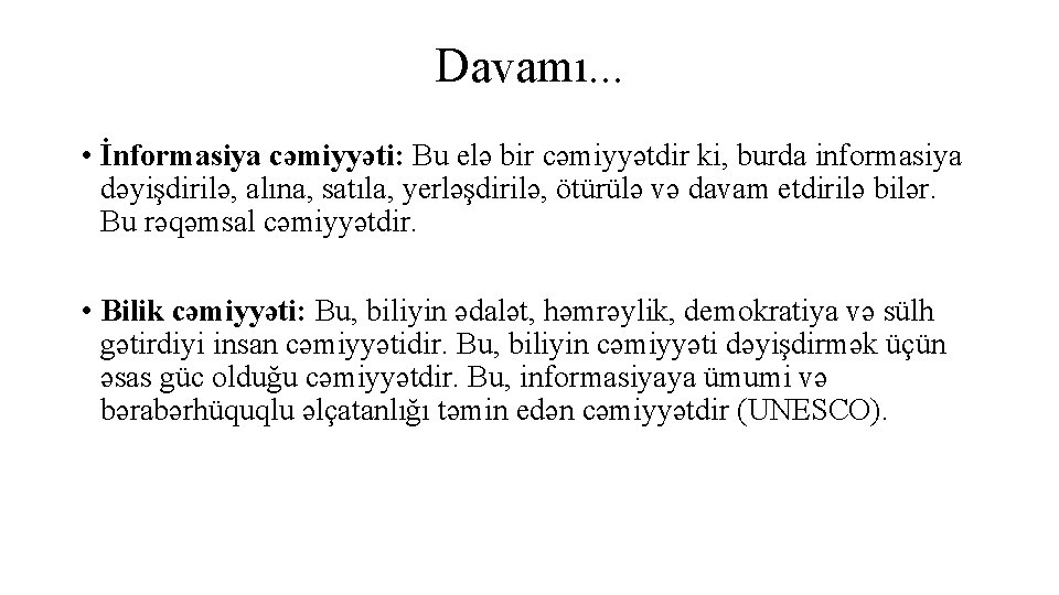 Davamı. . . • İnformasiya cəmiyyəti: Bu elə bir cəmiyyətdir ki, burda informasiya dəyişdirilə,