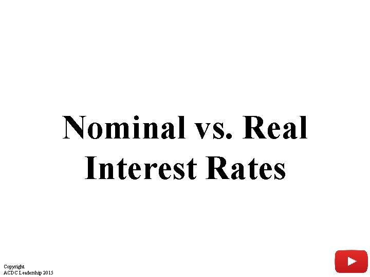 Nominal vs. Real Interest Rates Copyright ACDC Leadership 2015 2 