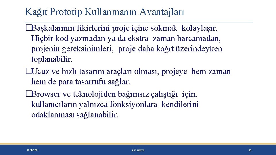 Kağıt Prototip Kullanmanın Avantajları �Başkalarının fikirlerini proje içine sokmak kolaylaşır. Hiçbir kod yazmadan ya