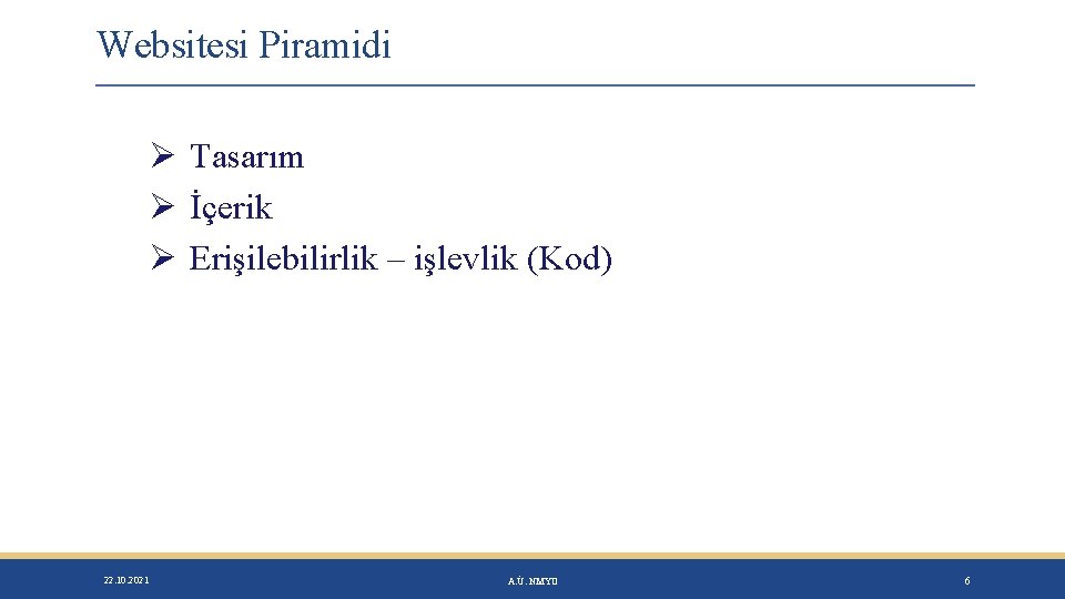 Websitesi Piramidi Ø Tasarım Ø İçerik Ø Erişilebilirlik – işlevlik (Kod) 22. 10. 2021