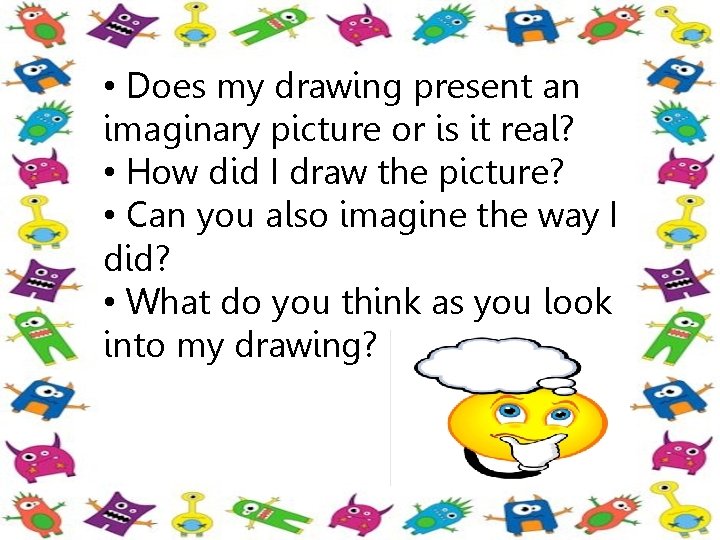  • Does my drawing present an imaginary picture or is it real? •