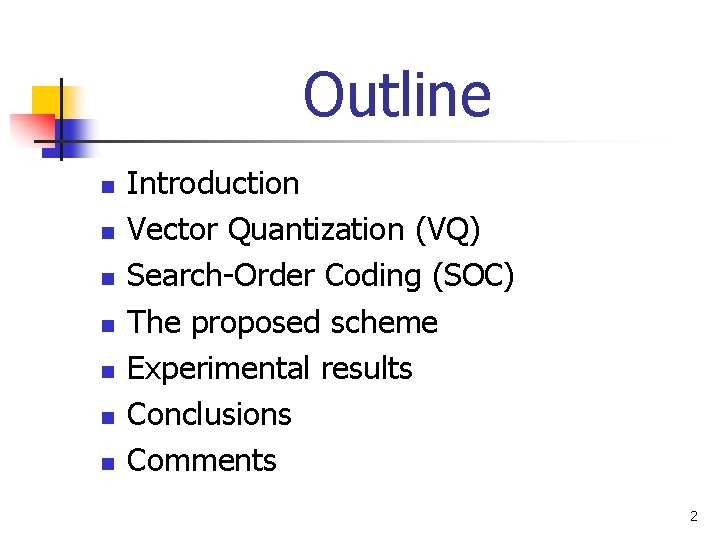 Outline n n n n Introduction Vector Quantization (VQ) Search-Order Coding (SOC) The proposed