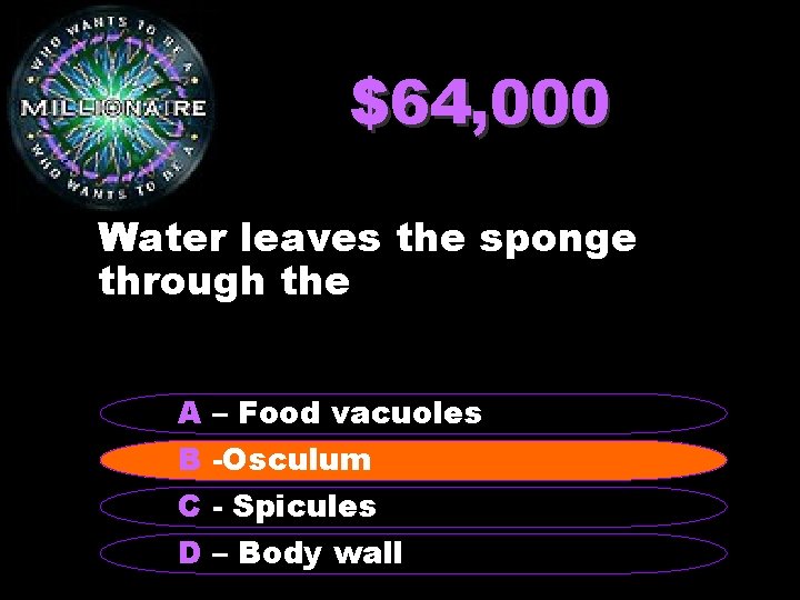 $64, 000 Water leaves the sponge through the A – Food vacuoles B -Osculum