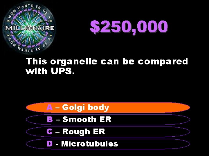 $250, 000 This organelle can be compared with UPS. A – Golgi body B