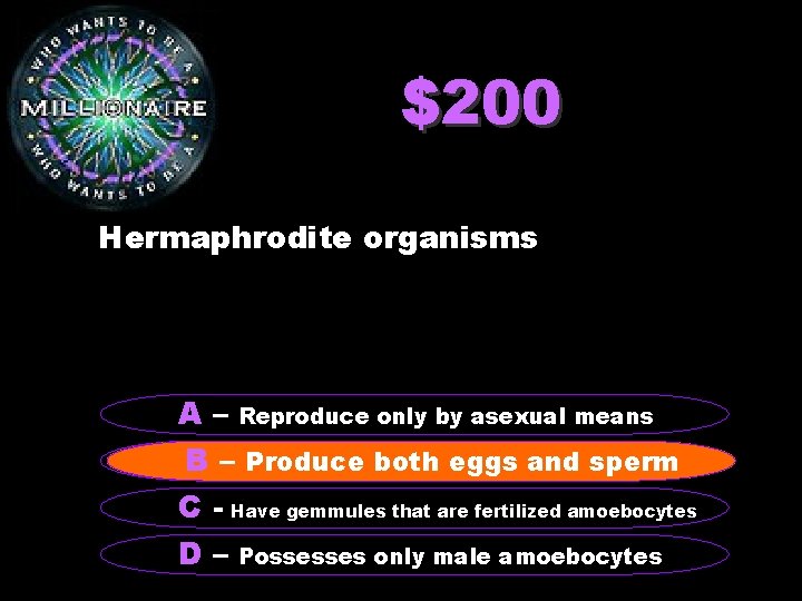 $200 Hermaphrodite organisms A – Reproduce only by asexual means B B -–Produce both