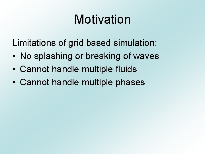 Motivation Limitations of grid based simulation: • No splashing or breaking of waves •