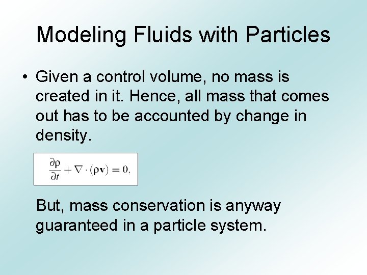 Modeling Fluids with Particles • Given a control volume, no mass is created in