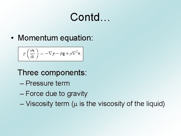 Contd… • Momentum equation: Three components: – Pressure term – Force due to gravity