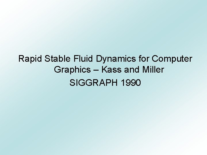Rapid Stable Fluid Dynamics for Computer Graphics – Kass and Miller SIGGRAPH 1990 