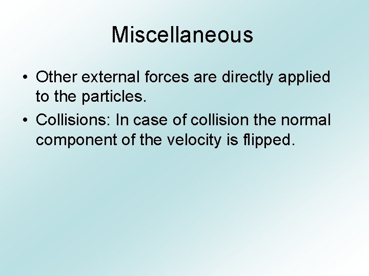 Miscellaneous • Other external forces are directly applied to the particles. • Collisions: In