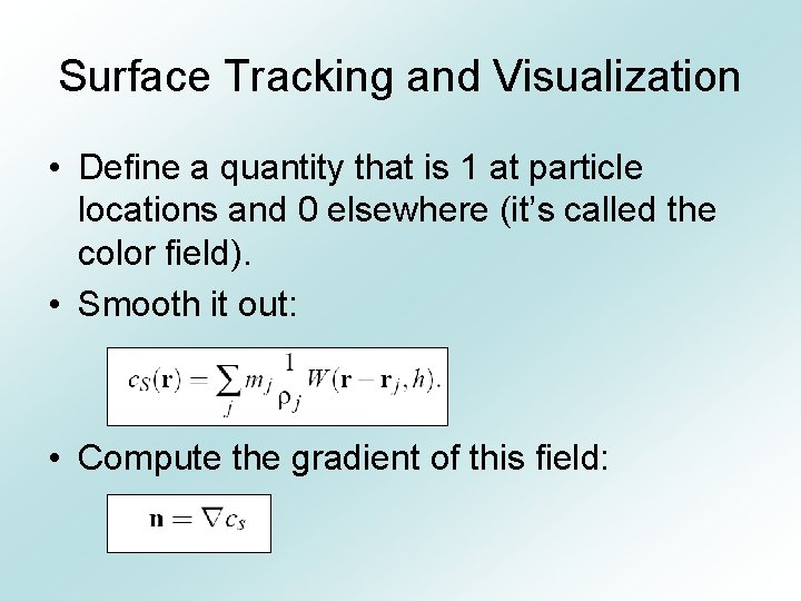 Surface Tracking and Visualization • Define a quantity that is 1 at particle locations