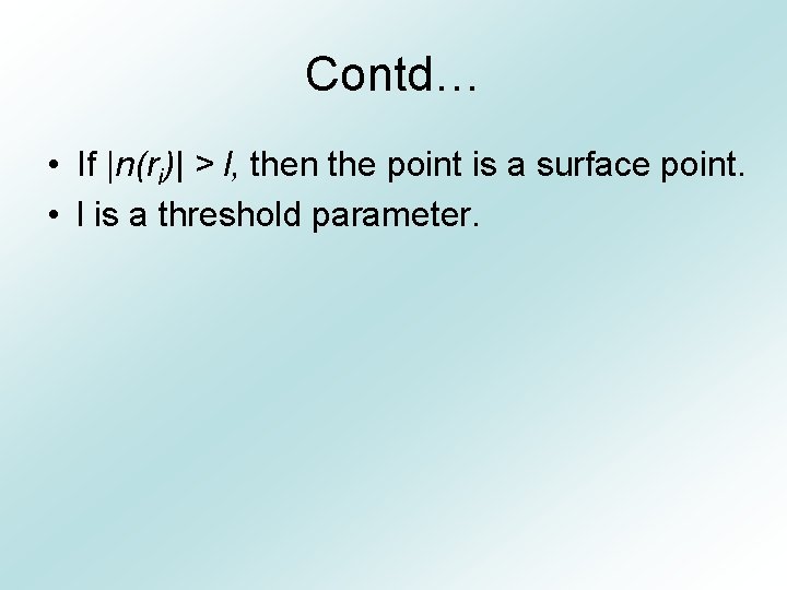 Contd… • If |n(ri)| > l, then the point is a surface point. •