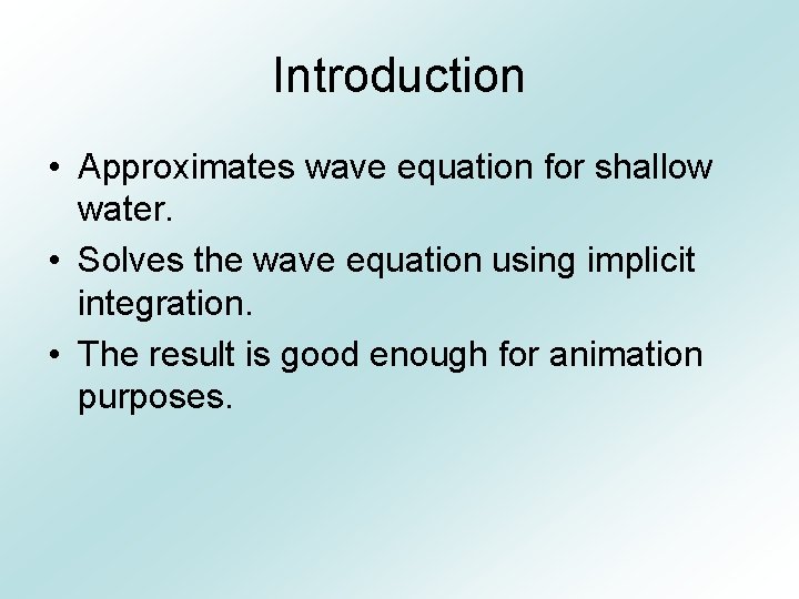 Introduction • Approximates wave equation for shallow water. • Solves the wave equation using