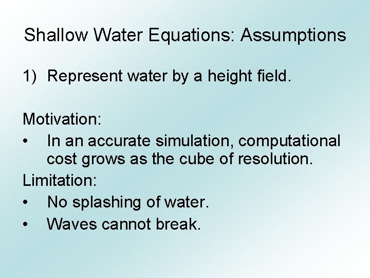 Shallow Water Equations: Assumptions 1) Represent water by a height field. Motivation: • In