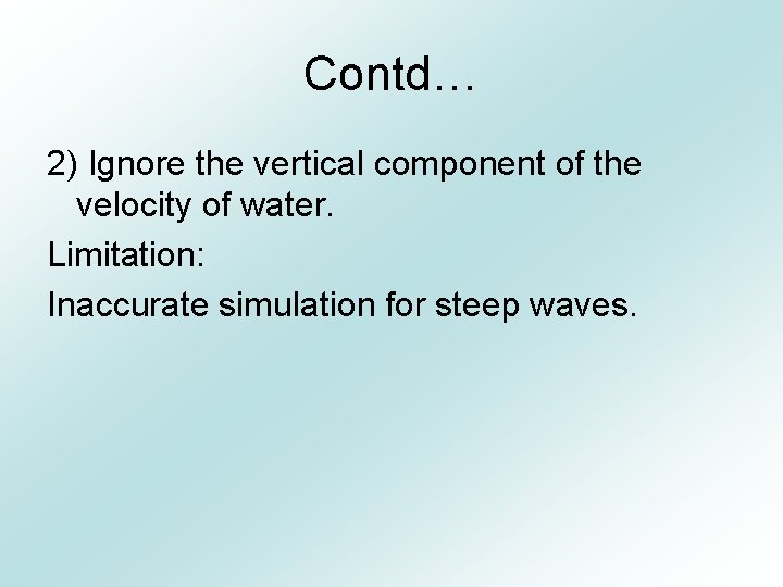 Contd… 2) Ignore the vertical component of the velocity of water. Limitation: Inaccurate simulation
